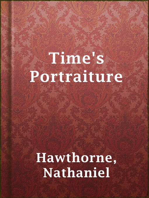 Title details for Time's Portraiture by Nathaniel Hawthorne - Available